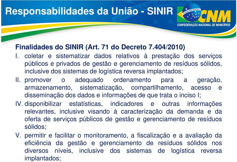 promover o adequado ordenamento para a geração, armazenamento, sistematização, compartilhamento, acesso e disseminação dos dados e informações de que trata o inciso I; IV.