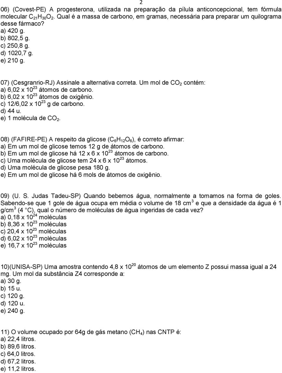 Um mol de CO 2 contém: a) 6,02 x 10 23 átomos de carbono. b) 6,02 x 10 23 átomos de oxigênio. c) 12/6,02 x 10 23 g de carbono. d) 44 u. e) 1 molécula de CO 2.