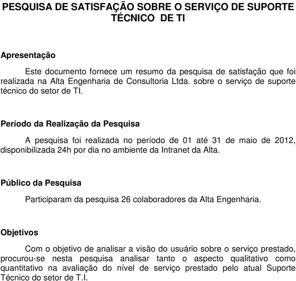 Período da Realização da Pesquisa A pesquisa foi realizada no período de até de maio de, disponibilizada h por dia no ambiente da Intranet da Alta.