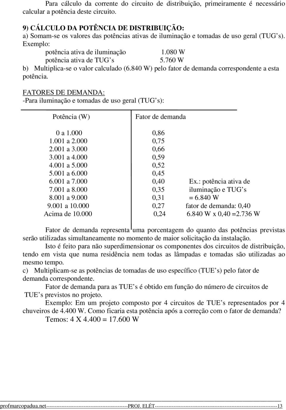 760 W b) Multiplica-se o valor calculado (6.840 W) pelo fator de demanda correspondente a esta potência.