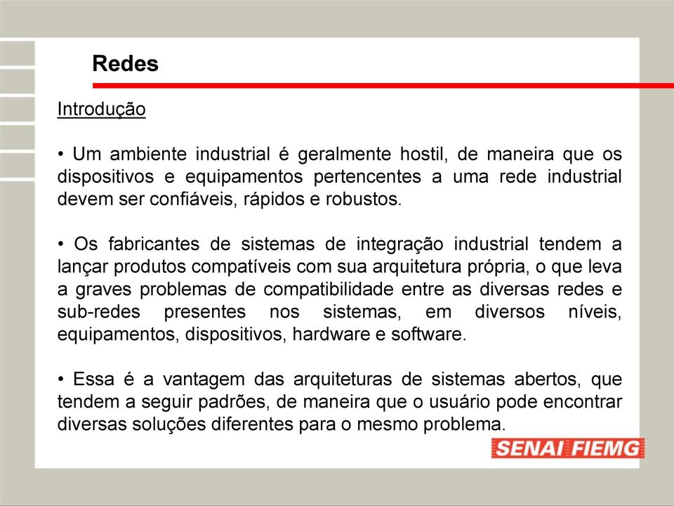 Os fabricantes de sistemas de integração industrial tendem a lançar produtos compatíveis com sua arquitetura própria, o que leva a graves problemas de