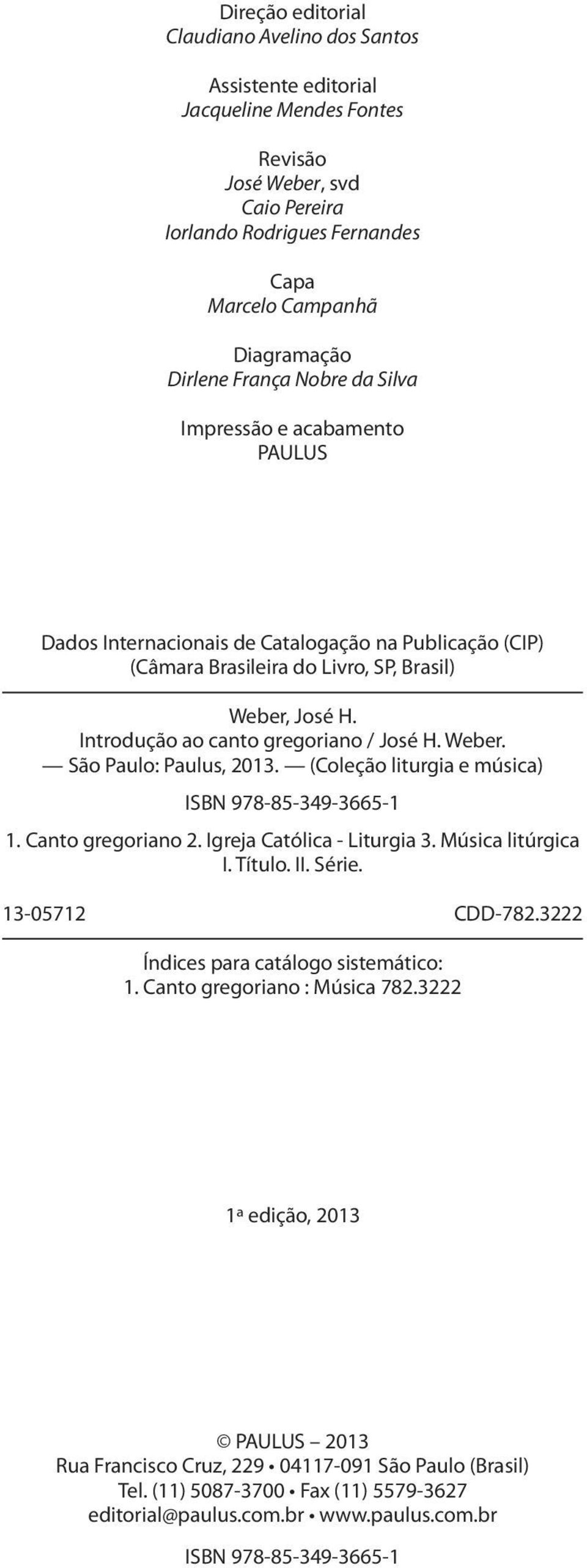 Introdução ao canto gregoriano / José H. Weber. São Paulo: Paulus, 2013. (Coleção liturgia e música) ISBN 978-85-349-3665-1 1. Canto gregoriano 2. Igreja Católica - Liturgia 3. Música litúrgica I.