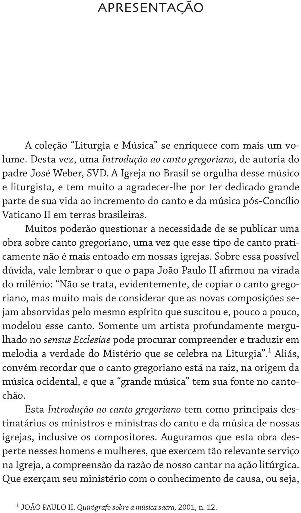 brasileiras. Muitos poderão questionar a necessidade de se publicar uma obra sobre canto gregoriano, uma vez que esse tipo de canto praticamente não é mais entoado em nossas igrejas.