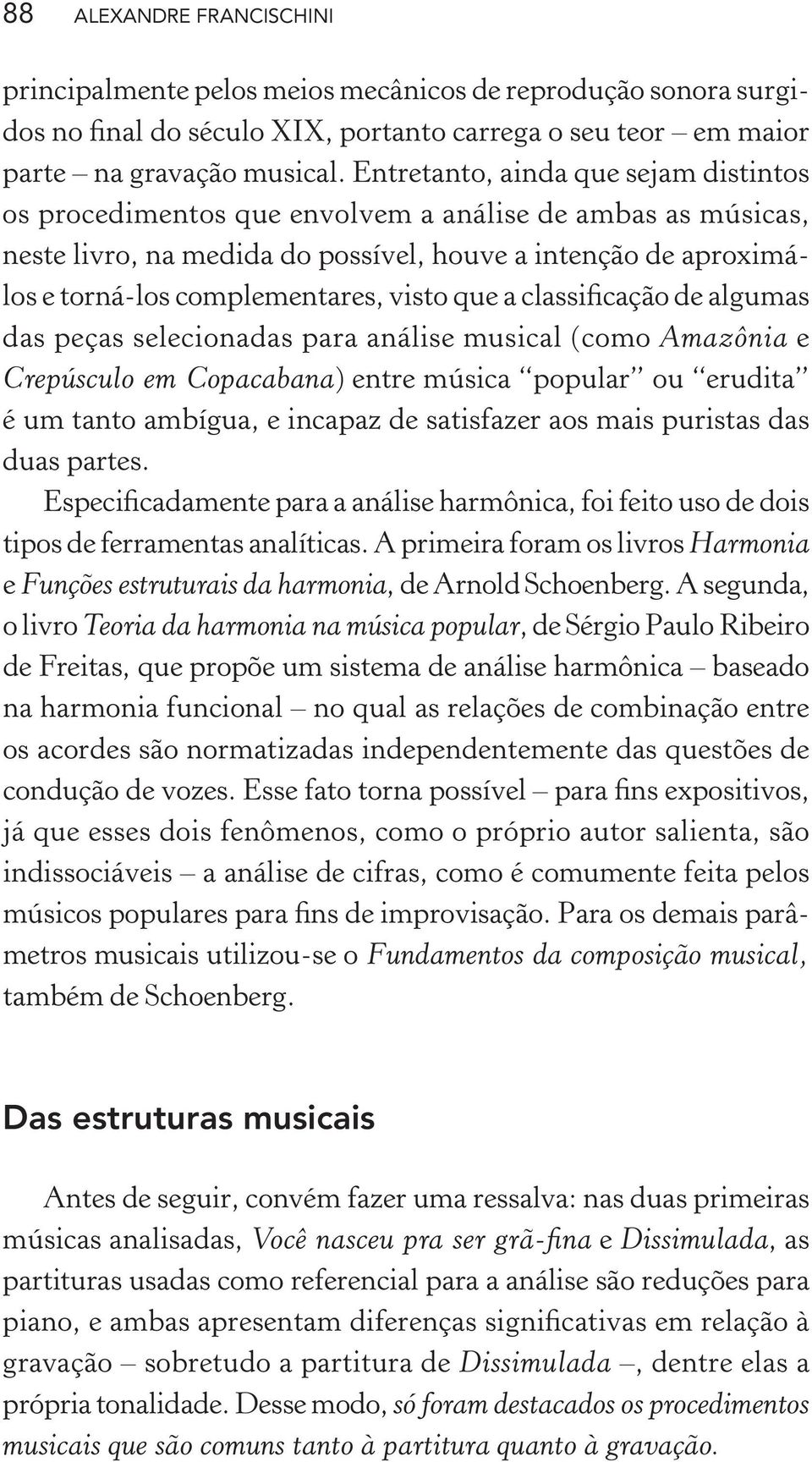 visto que a classificação de algumas das peças selecionadas para análise musical (como Amazônia e Crepúsculo em Copacabana) entre música popular ou erudita é um tanto ambígua, e incapaz de satisfazer