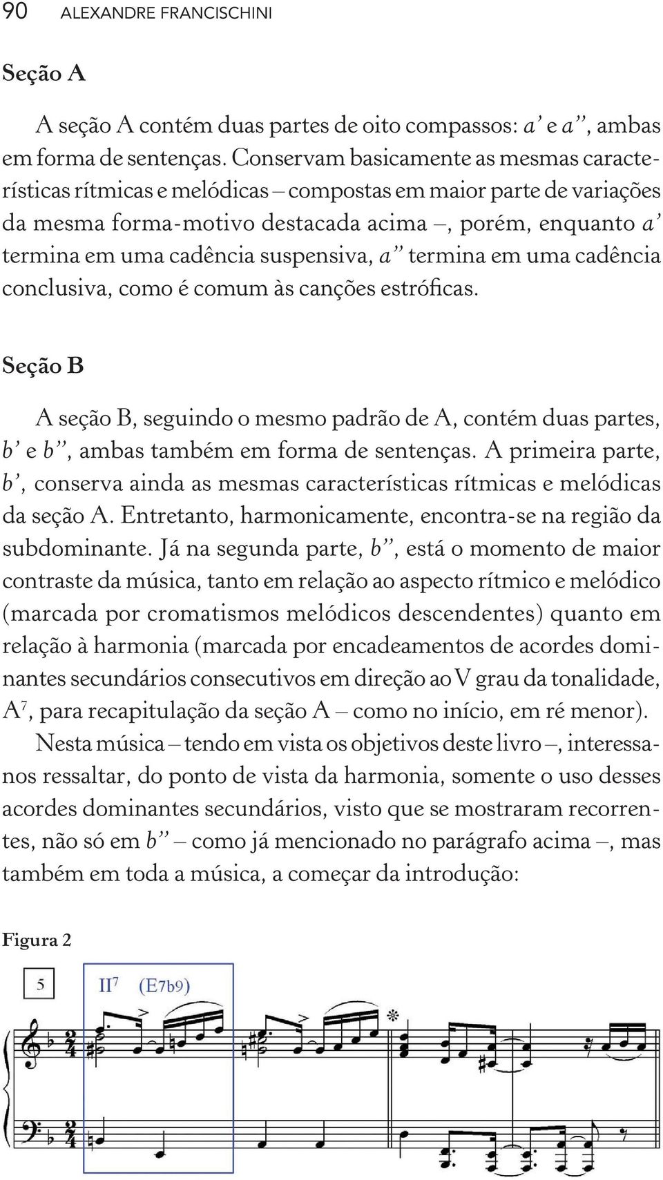 a termina em uma cadência conclusiva, como é comum às canções estróficas. Seção B A seção B, seguindo o mesmo padrão de A, contém duas partes, b e b, ambas também em forma de sentenças.