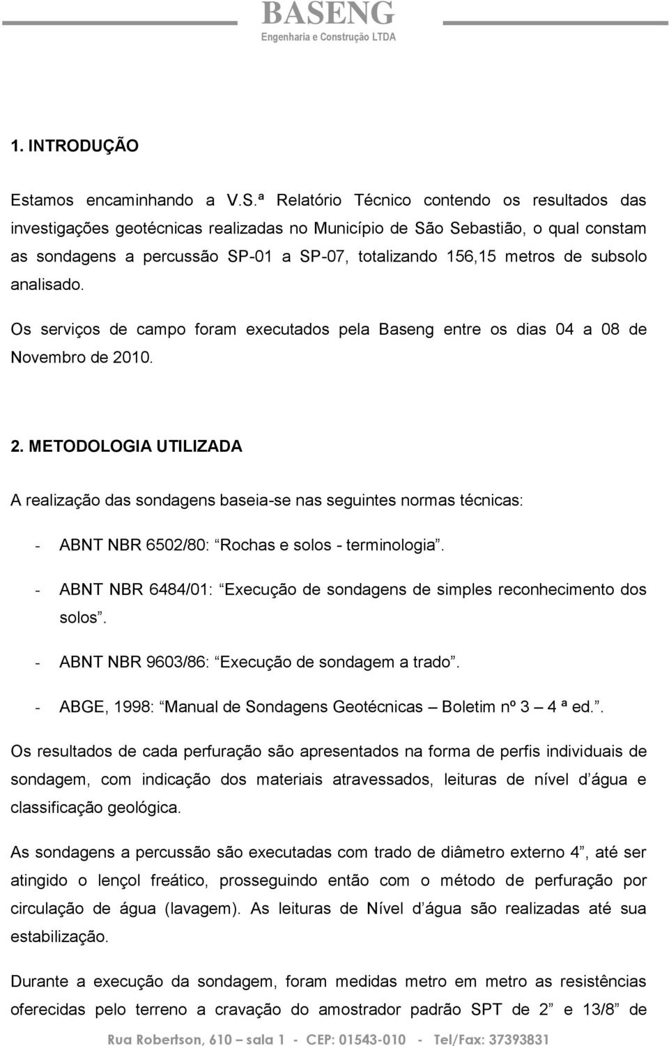 subsolo analisado. Os serviços de campo foram executados pela Baseng entre os dias 04 a 08 de Novembro de 20