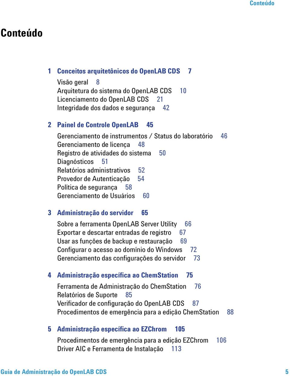 Autenticação 54 Política de segurança 58 Gerenciamento de Usuários 60 3 Administração do servidor 65 Sobre a ferramenta OpenLAB Server Utility 66 Exportar e descartar entradas de registro 67 Usar as