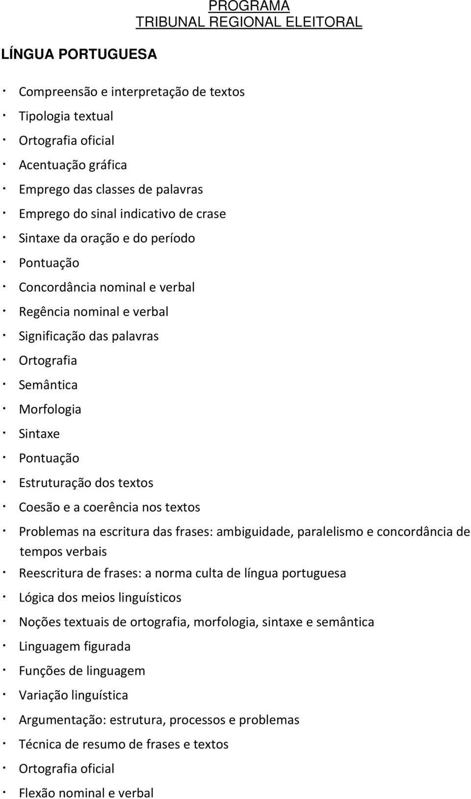 nos textos PROGRAMA TRIBUNAL REGIONAL ELEITORAL Problemas na escritura das frases: ambiguidade, paralelismo e concordância de tempos verbais Reescritura de frases: a norma culta de língua portuguesa