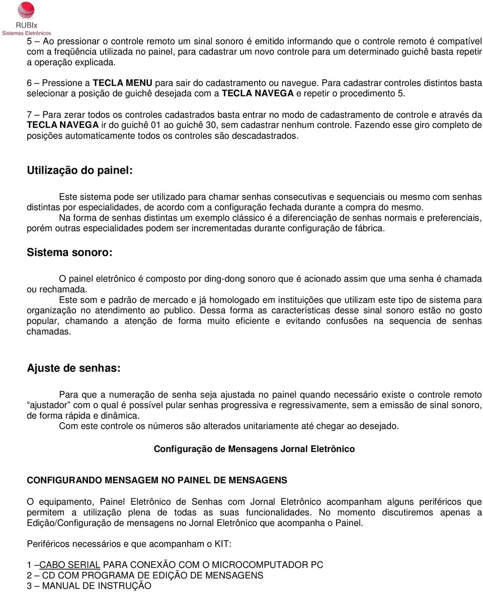 Para cadastrar controles distintos basta selecionar a posição de guichê desejada com a TECLA NAVEGA e repetir o procedimento 5.