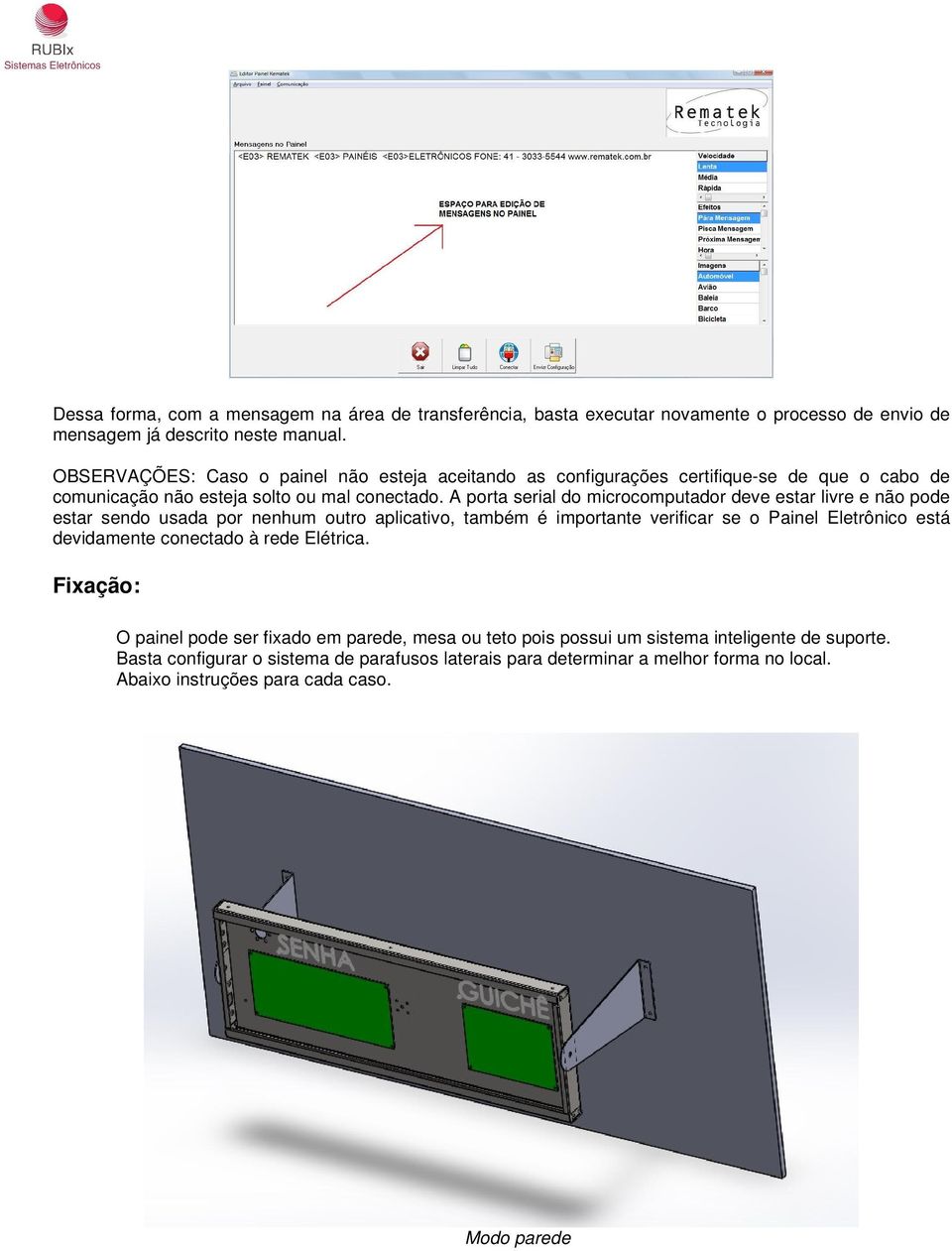 A porta serial do microcomputador deve estar livre e não pode estar sendo usada por nenhum outro aplicativo, também é importante verificar se o Painel Eletrônico está devidamente