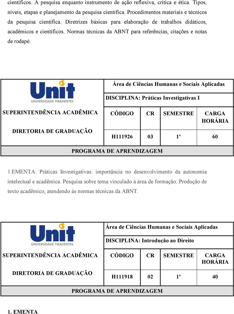 Normas técnicas da ABNT para referências, citações e notas de rodapé. DISCIPLINA: Práticas Investigativas I H111926 03 1º 60 1.