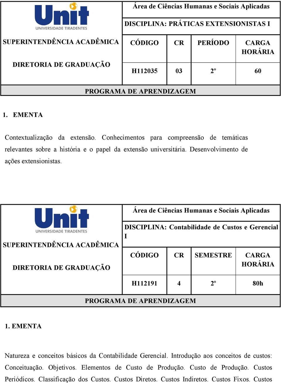 DISCIPLINA: Contabilidade de Custos e Gerencial I H112191 4 2º 80h Natureza e conceitos básicos da Contabilidade Gerencial.