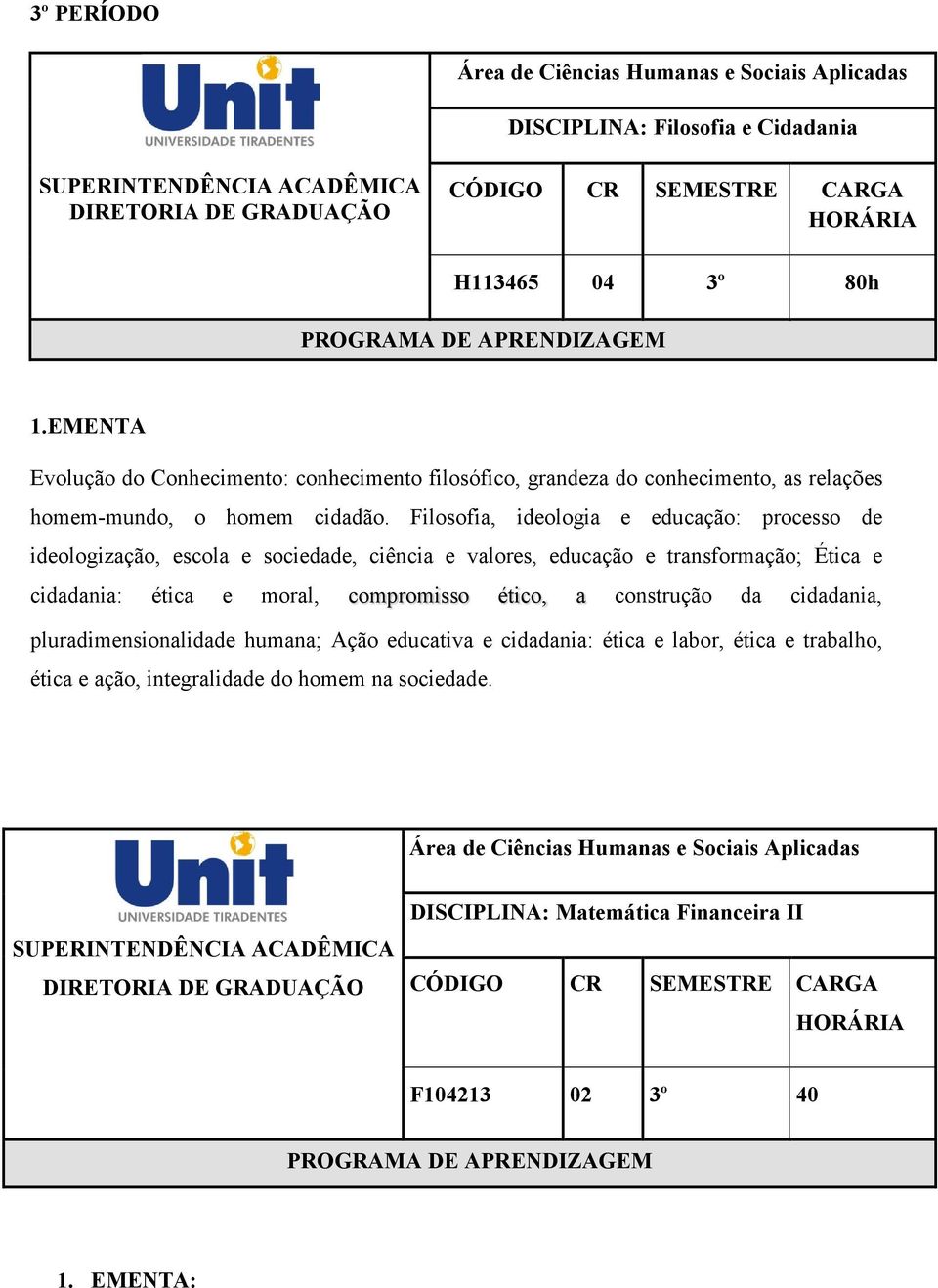 Filosofia, ideologia e educação: processo de ideologização, escola e sociedade, ciência e valores, educação e transformação; Ética e cidadania: