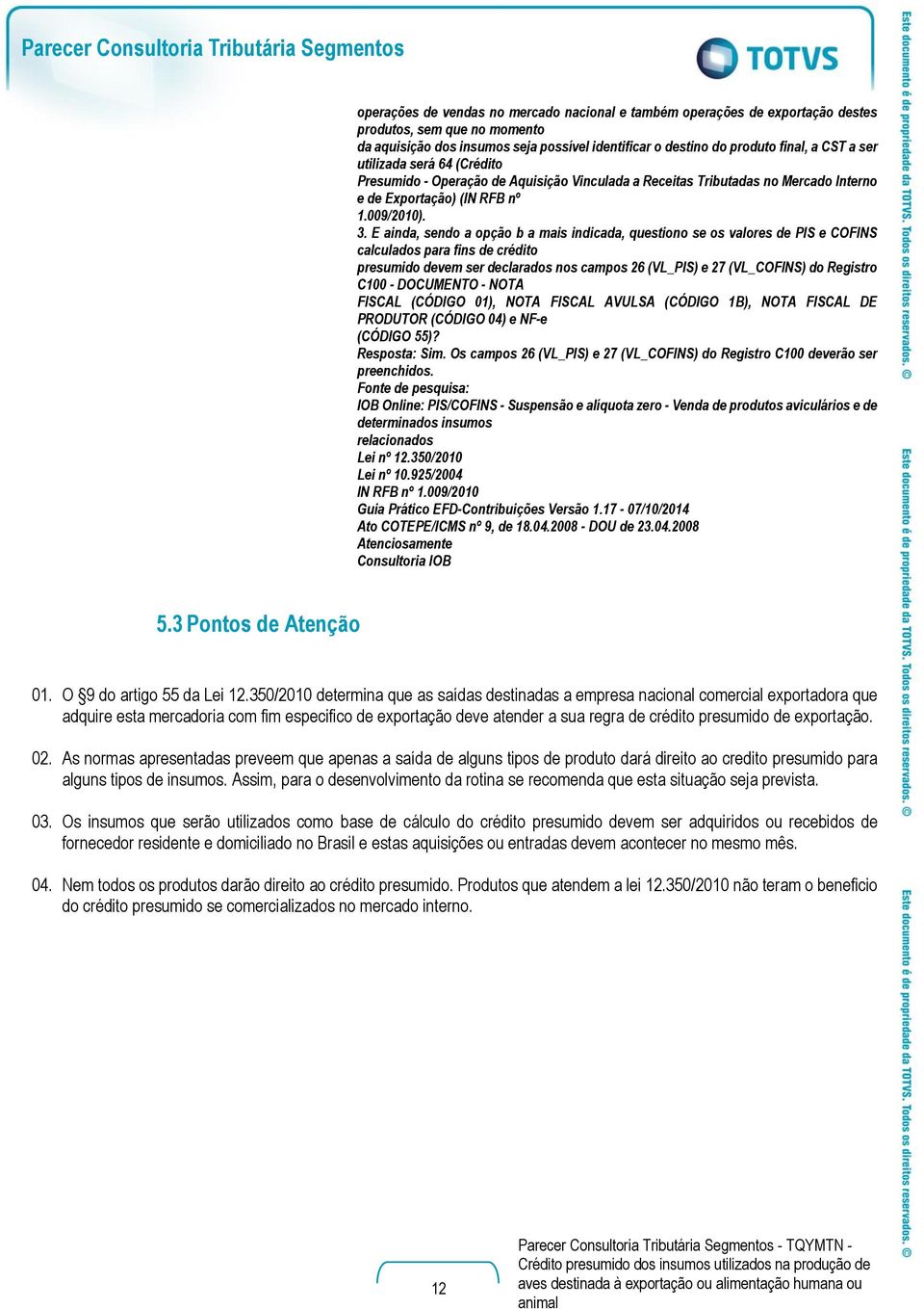 E ainda, sendo a opção b a mais indicada, questiono se os valores de PIS e COFINS calculados para fins de crédito presumido devem ser declarados nos campos 26 (VL_PIS) e 27 (VL_COFINS) do Registro