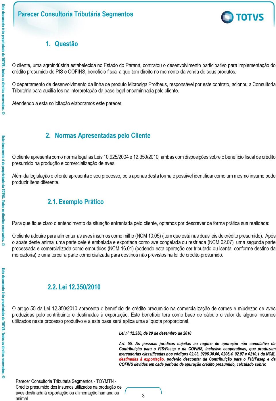 O departamento de desenvolvimento da linha de produto Microsiga Protheus, responsável por este contrato, acionou a Consultoria Tributária para auxilia-los na interpretação da base legal encaminhada