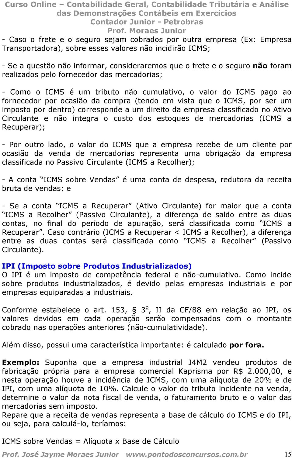 por dentro) corresponde a um direito da empresa classificado no Ativo Circulante e não integra o custo dos estoques de mercadorias (ICMS a Recuperar); - Por outro lado, o valor do ICMS que a empresa