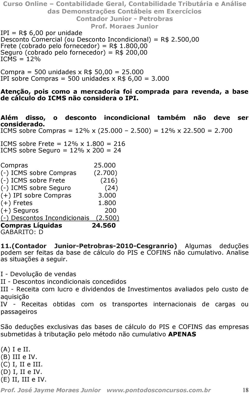 000 Atenção, pois como a mercadoria foi comprada para revenda, a base de cálculo do ICMS não considera o IPI. Além disso, o desconto incondicional também não deve ser considerado.