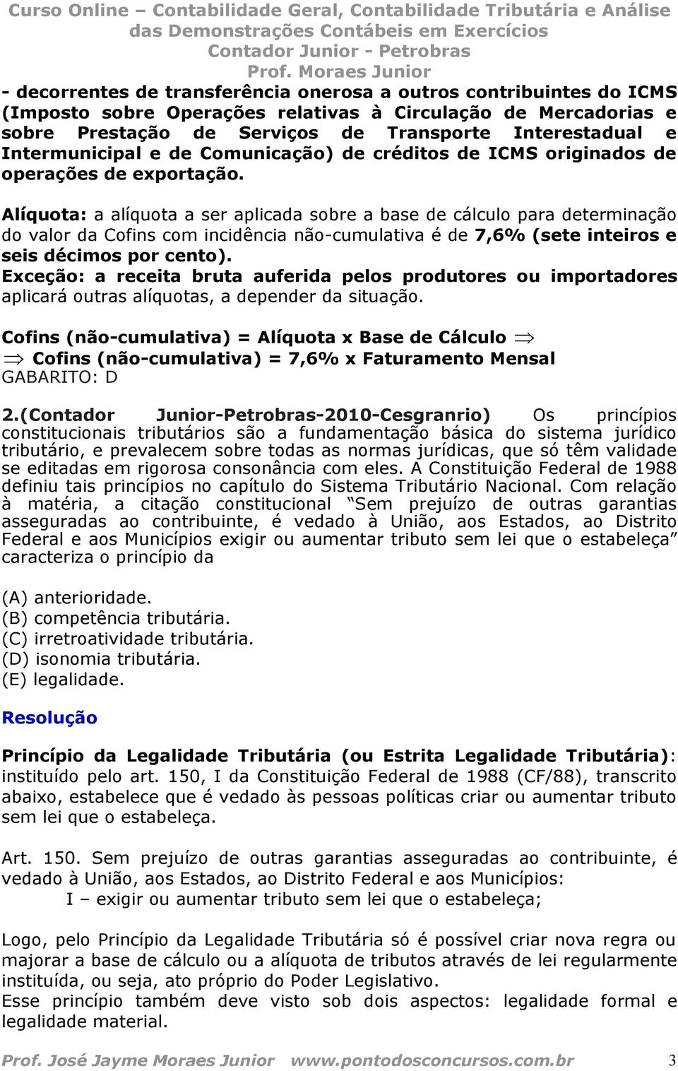 Alíquota: a alíquota a ser aplicada sobre a base de cálculo para determinação do valor da Cofins com incidência não-cumulativa é de 7,6% (sete inteiros e seis décimos por cento).