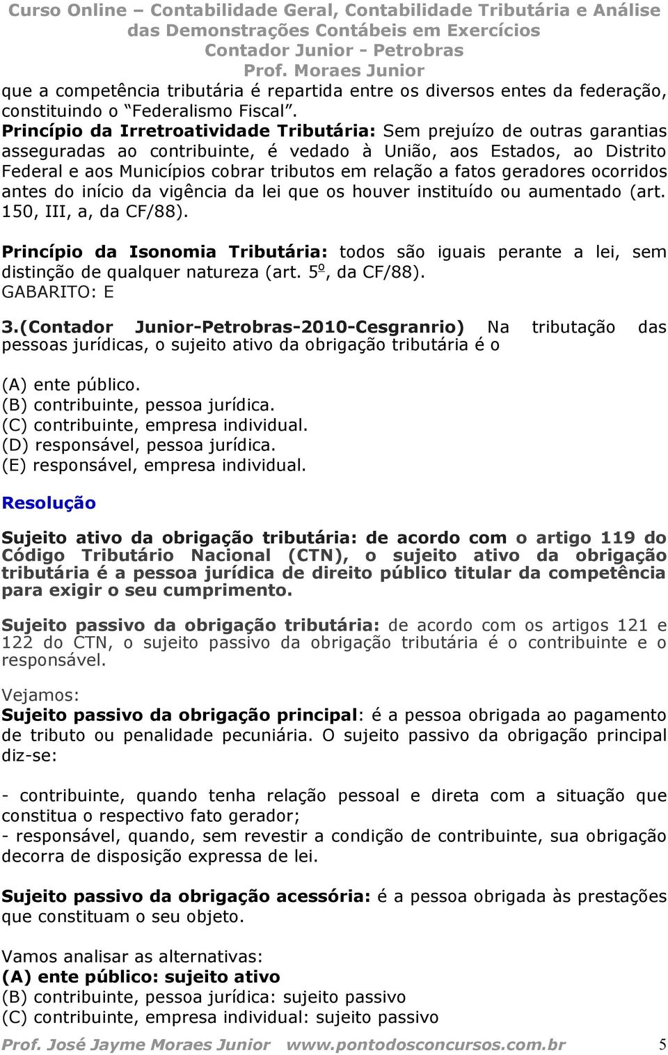 a fatos geradores ocorridos antes do início da vigência da lei que os houver instituído ou aumentado (art. 150, III, a, da CF/88).