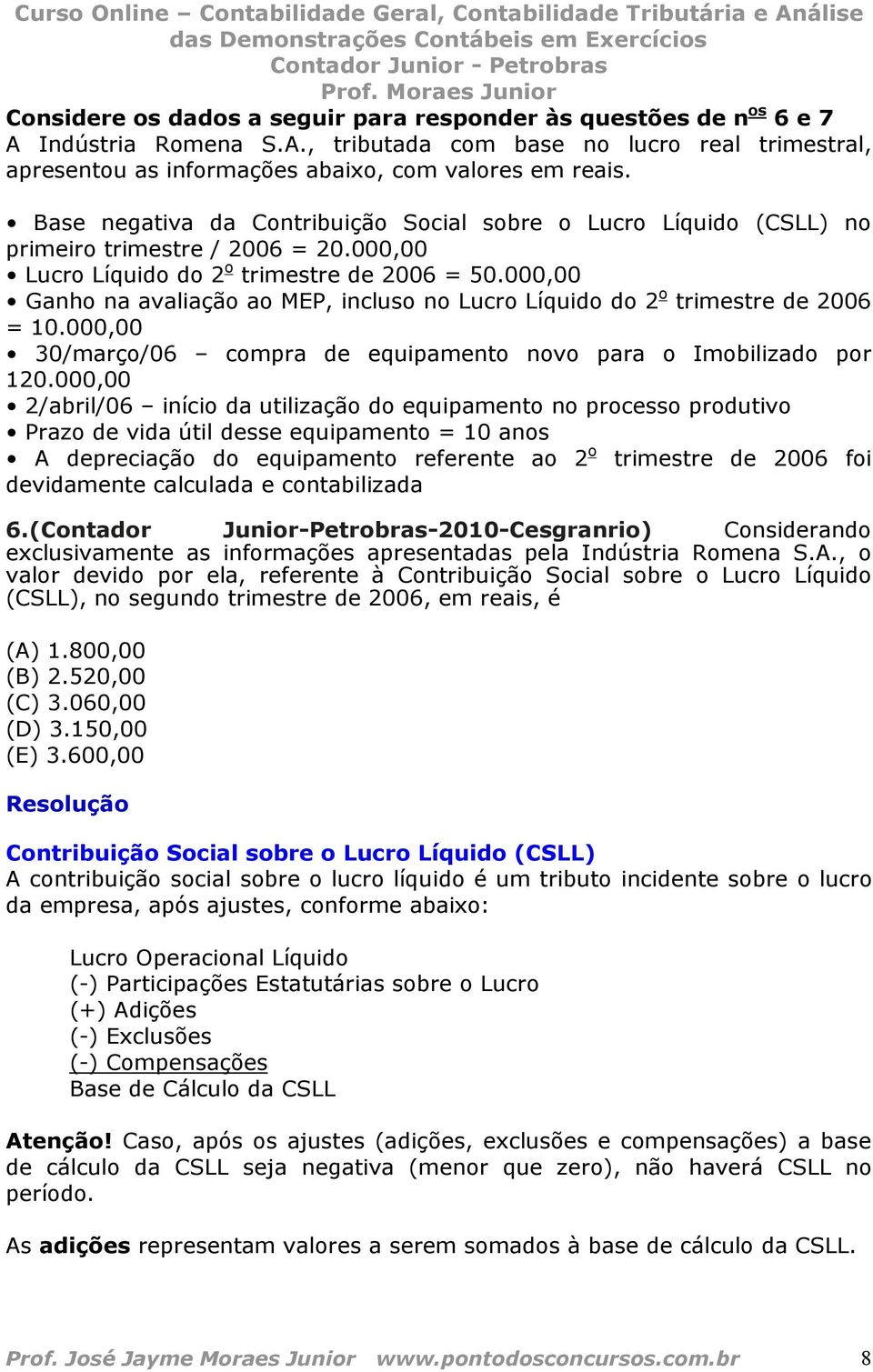 000,00 Ganho na avaliação ao MEP, incluso no Lucro Líquido do 2 o trimestre de 2006 = 10.000,00 30/março/06 compra de equipamento novo para o Imobilizado por 120.