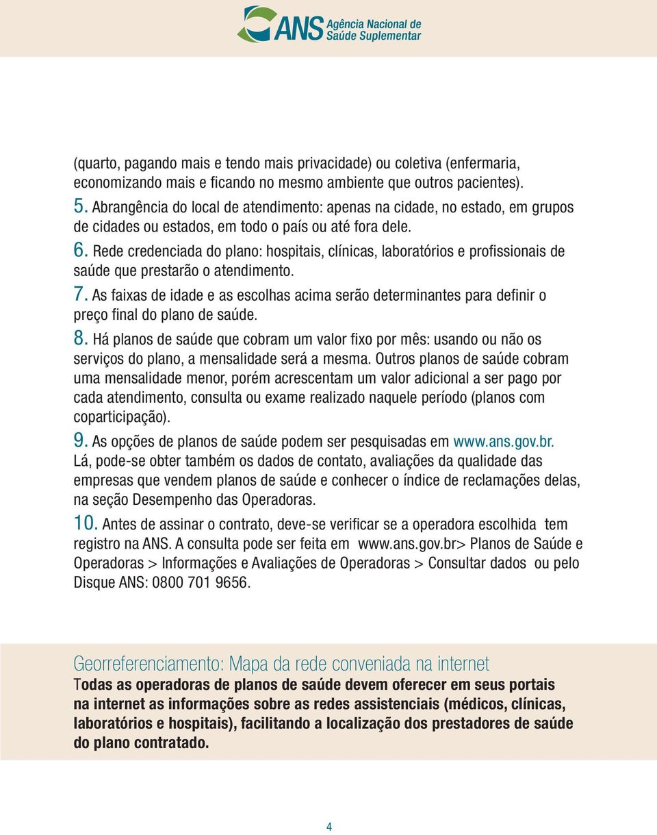 Rede credenciada do plano: hospitais, clínicas, laboratórios e profissionais de saúde que prestarão o atendimento. 7.