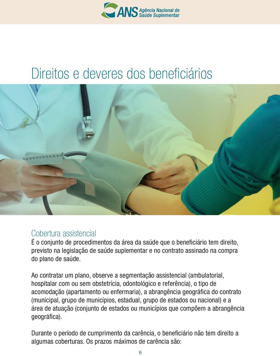 Ao contratar um plano, observe a segmentação assistencial (ambulatorial, hospitalar com ou sem obstetrícia, odontológico e referência), o tipo de acomodação (apartamento ou enfermaria), a