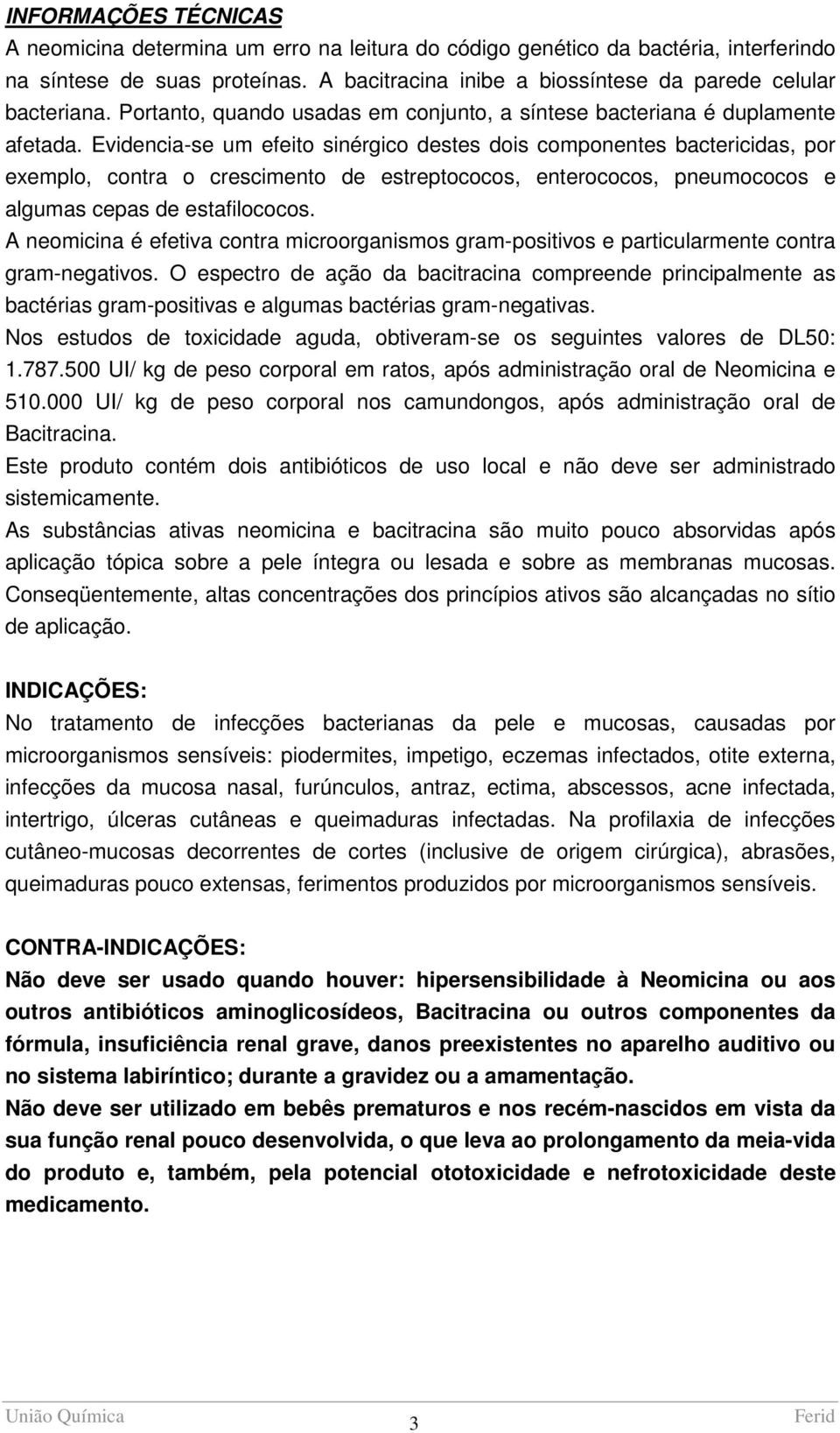 Evidencia-se um efeito sinérgico destes dois componentes bactericidas, por exemplo, contra o crescimento de estreptococos, enterococos, pneumococos e algumas cepas de estafilococos.