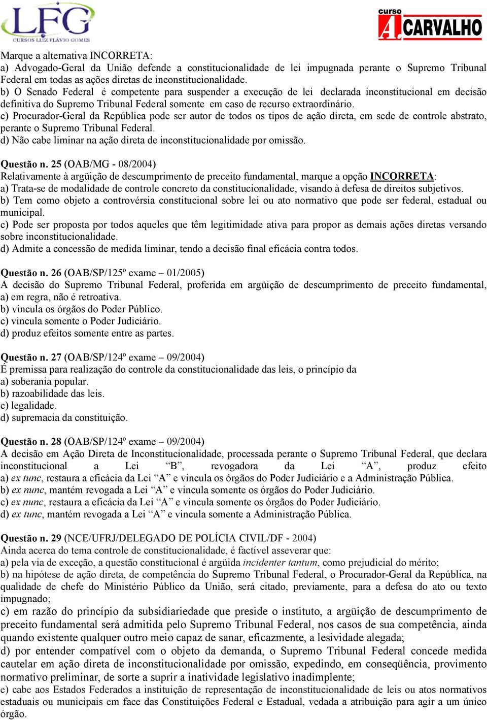 c) Procurador-Geral da República pode ser autor de todos os tipos de ação direta, em sede de controle abstrato, perante o Supremo Tribunal Federal.