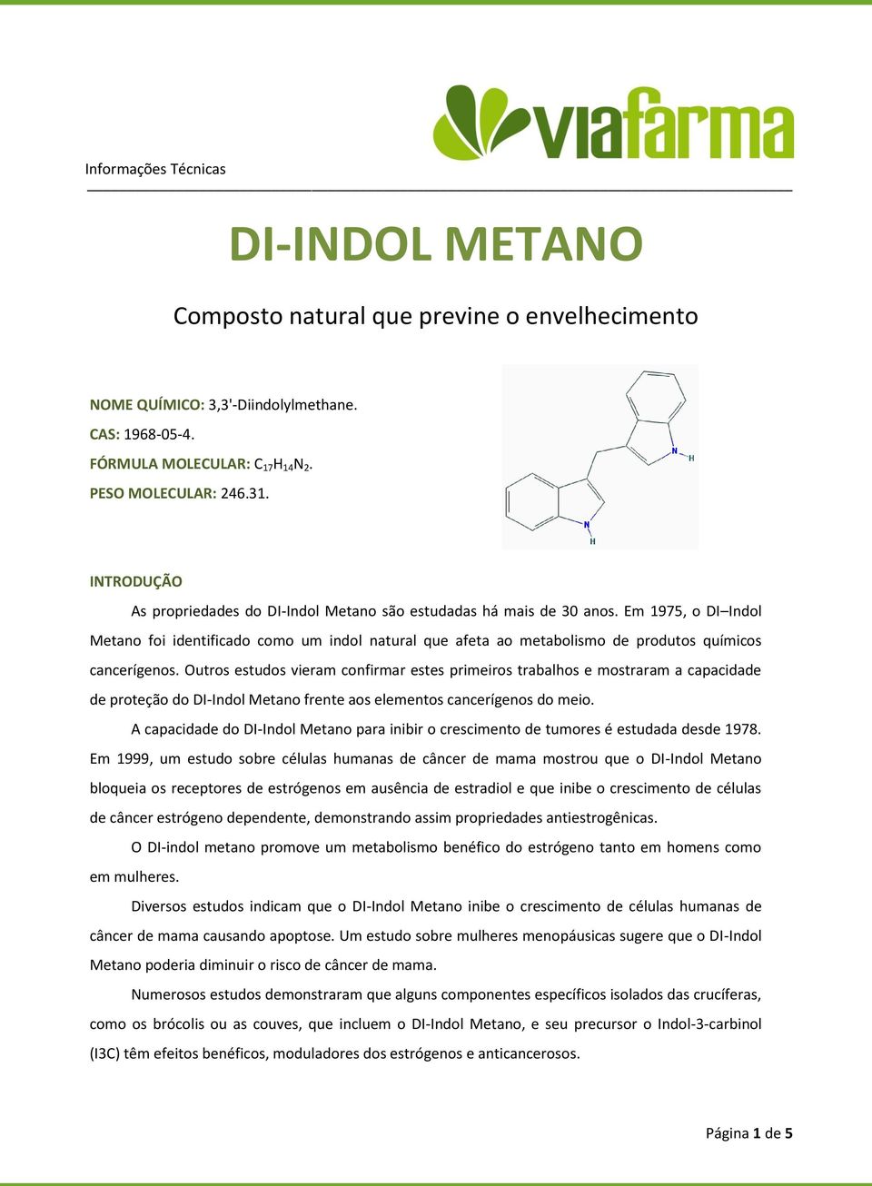 Em 1975, o DI Indol Metano foi identificado como um indol natural que afeta ao metabolismo de produtos químicos cancerígenos.