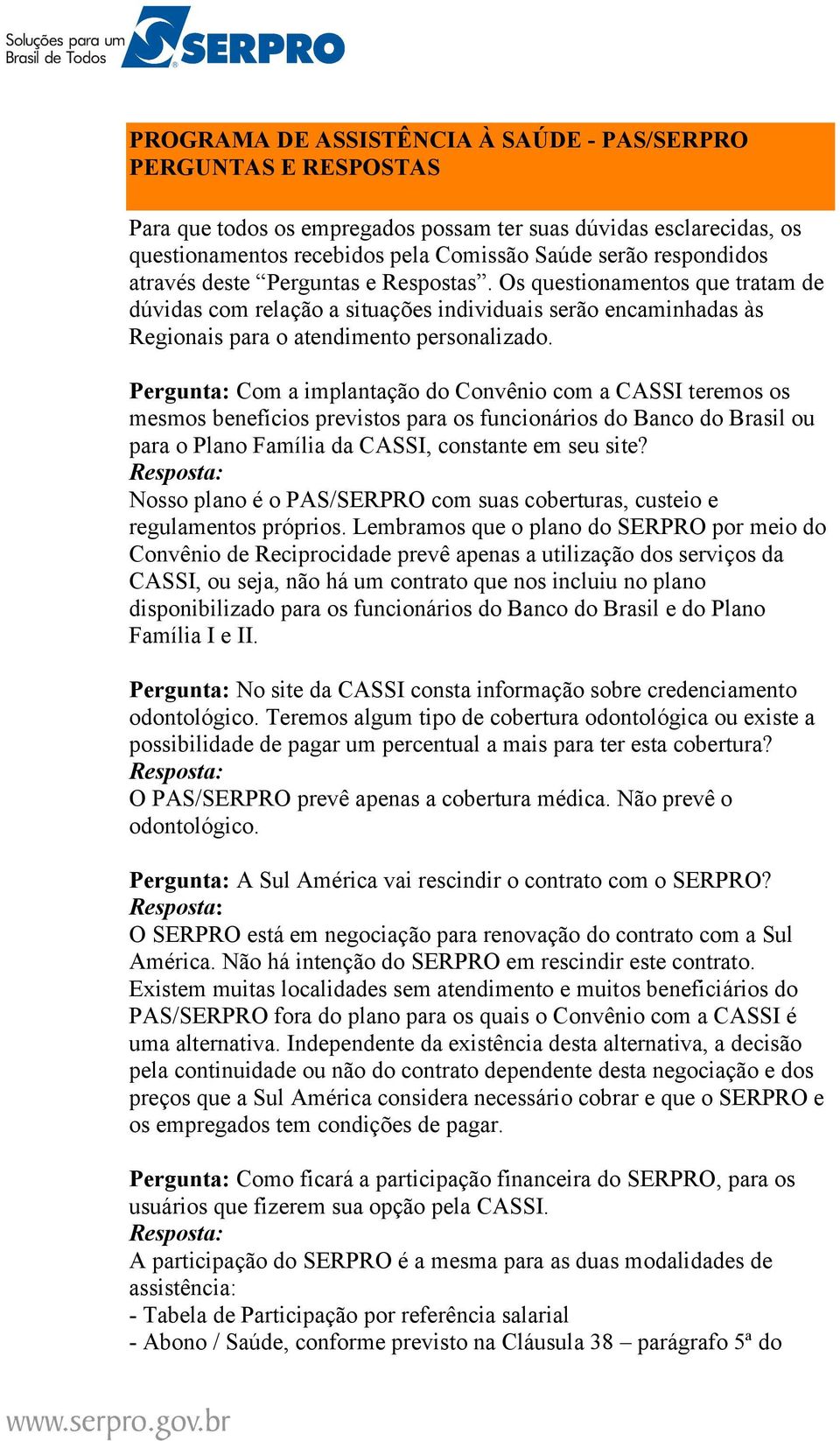 Pergunta: Com a implantação do Convênio com a CASSI teremos os mesmos benefícios previstos para os funcionários do Banco do Brasil ou para o Plano Família da CASSI, constante em seu site?