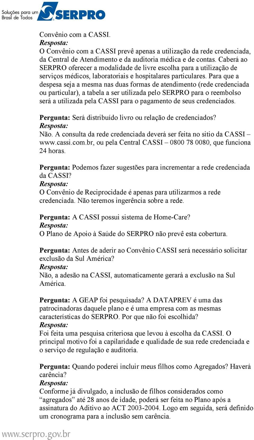 Para que a despesa seja a mesma nas duas formas de atendimento (rede credenciada ou particular), a tabela a ser utilizada pelo SERPRO para o reembolso será a utilizada pela CASSI para o pagamento de