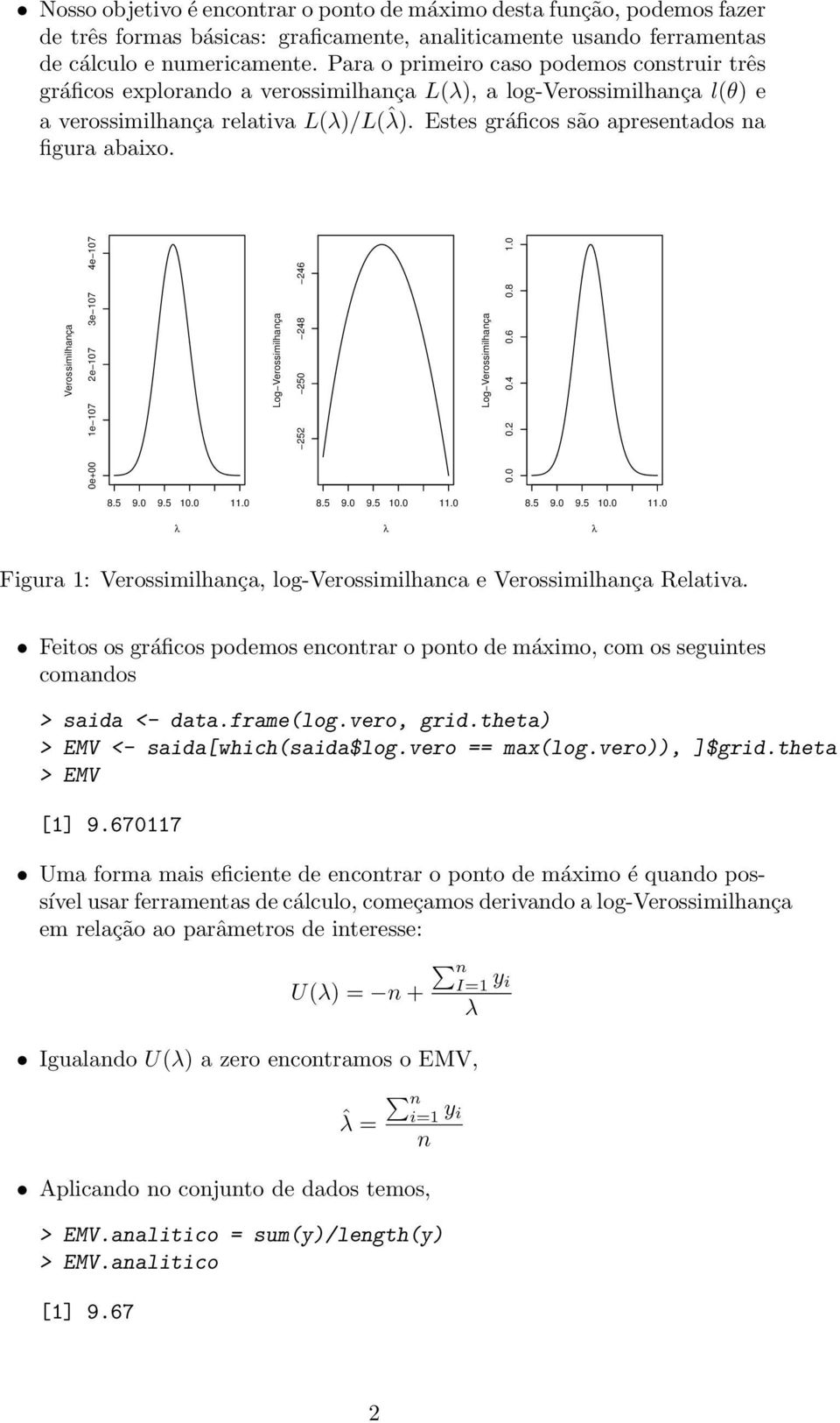 Estes gráficos são apresentados na figura abaixo. Verossimilhança 0e+00 1e 107 2e 107 3e 107 4e 107 Log Verossimilhança 252 250 248 246 Log Verossimilhança 0.0 0.2 0.4 0.6 0.8 1.