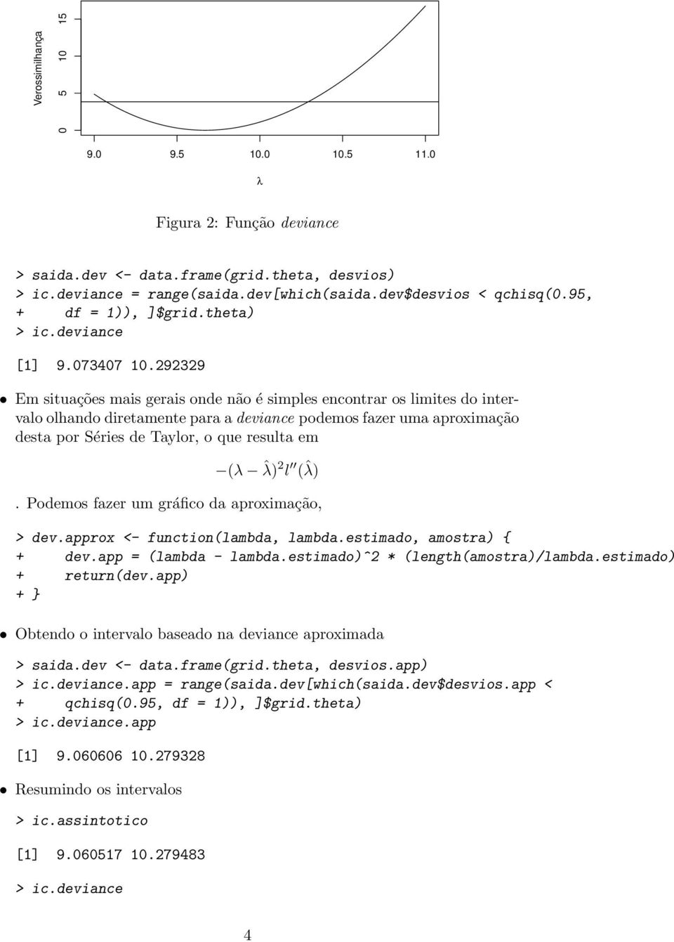 292329 Em situações mais gerais onde não é simples encontrar os limites do intervalo olhando diretamente para a deviance podemos fazer uma aproximação desta por Séries de Taylor, o que resulta em (