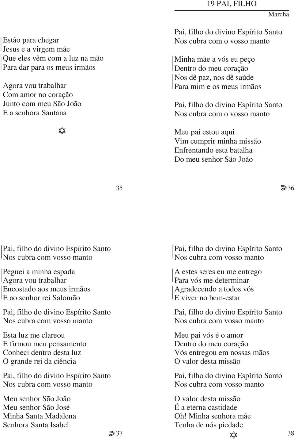 cubra com o vosso manto Meu pai estou aqui Vim cumprir minha missão Enfrentando esta batalha Do meu senhor São João 35 36 Pai, filho do divino Espírito Santo Nos cubra com vosso manto Pai, filho do