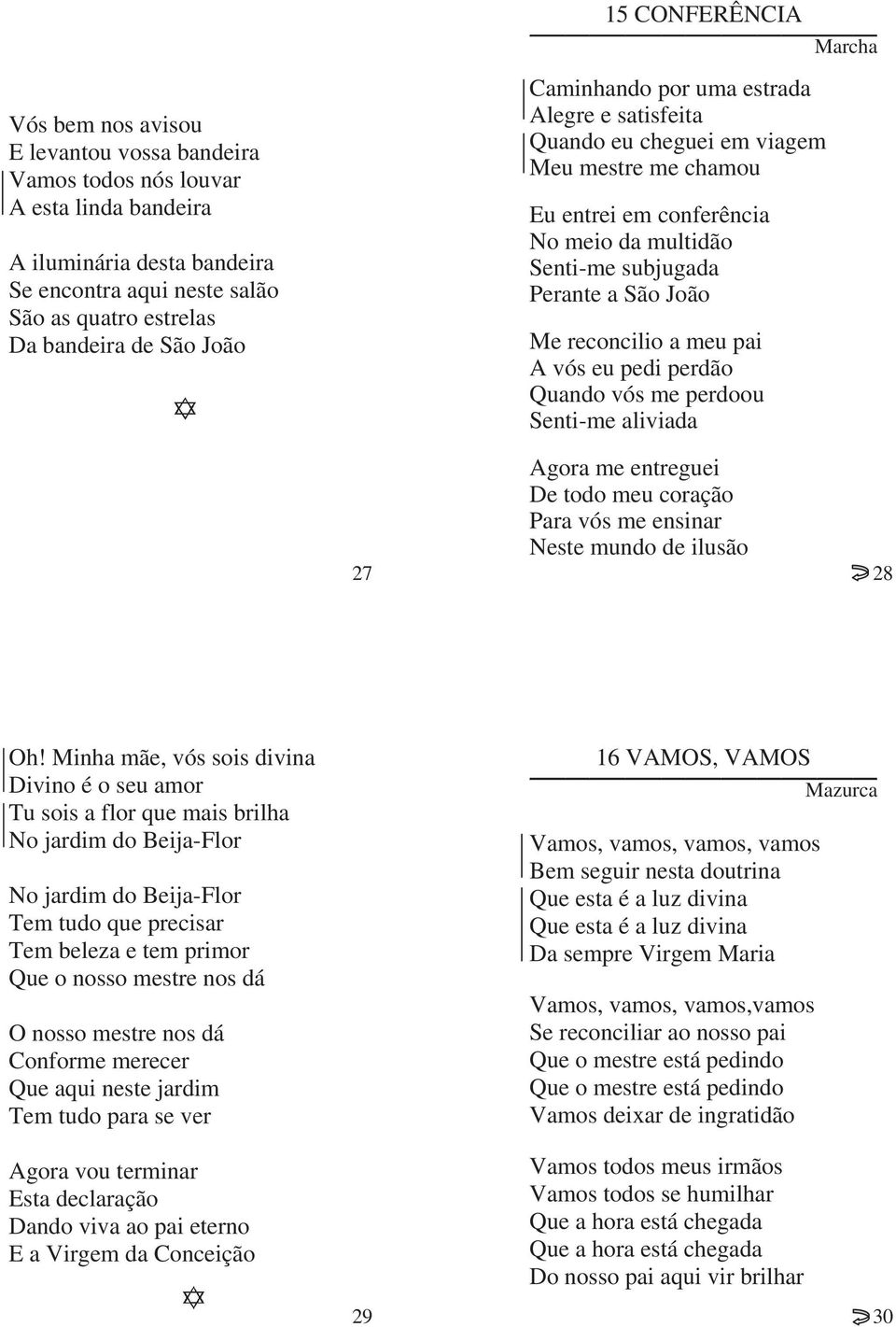 reconcilio a meu pai A vós eu pedi perdão Quando vós me perdoou Senti-me aliviada 27 Agora me entreguei De todo meu coração Para vós me ensinar Neste mundo de ilusão 28 Oh!