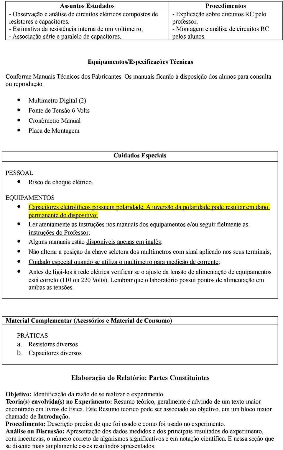 Procedimentos - Explicação sobre circuitos RC pelo professor; - Montagem e análise de circuitos RC pelos alunos. Equipamentos/Especificações Técnicas Conforme Manuais Técnicos dos Fabricantes.