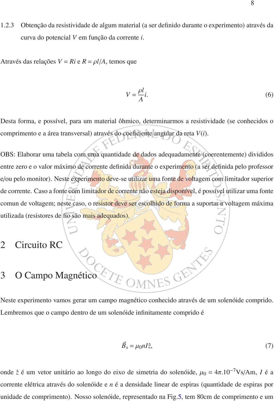 (6) A Desta forma, e possível, para um material ôhmico, determinarmos a resistividade (se conhecidos o comprimento e a área transversal) através do coeficiente angular da reta V(i).