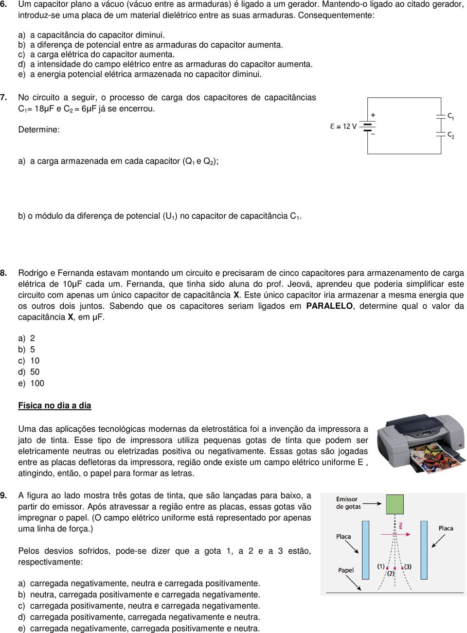 d) a intensidade do campo elétrico entre as armaduras do capacitor aumenta. e) a energia potencial elétrica armazenada no capacitor diminui. 7.