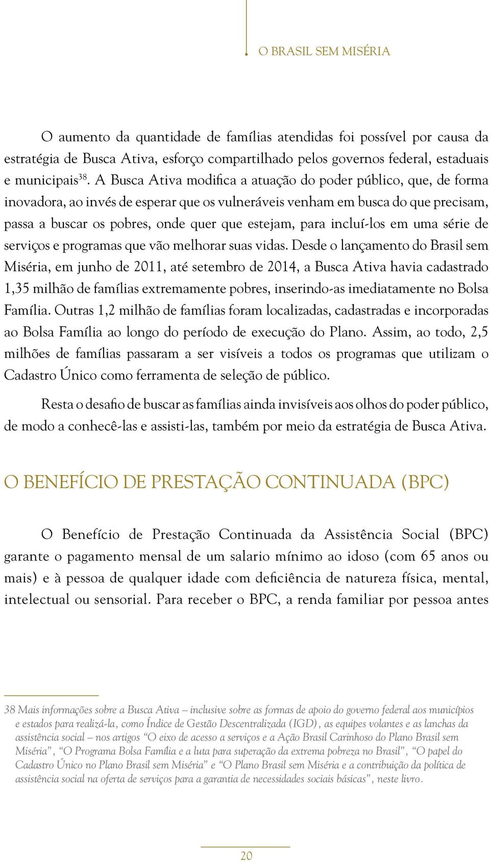 para incluí-los em uma série de serviços e programas que vão melhorar suas vidas.