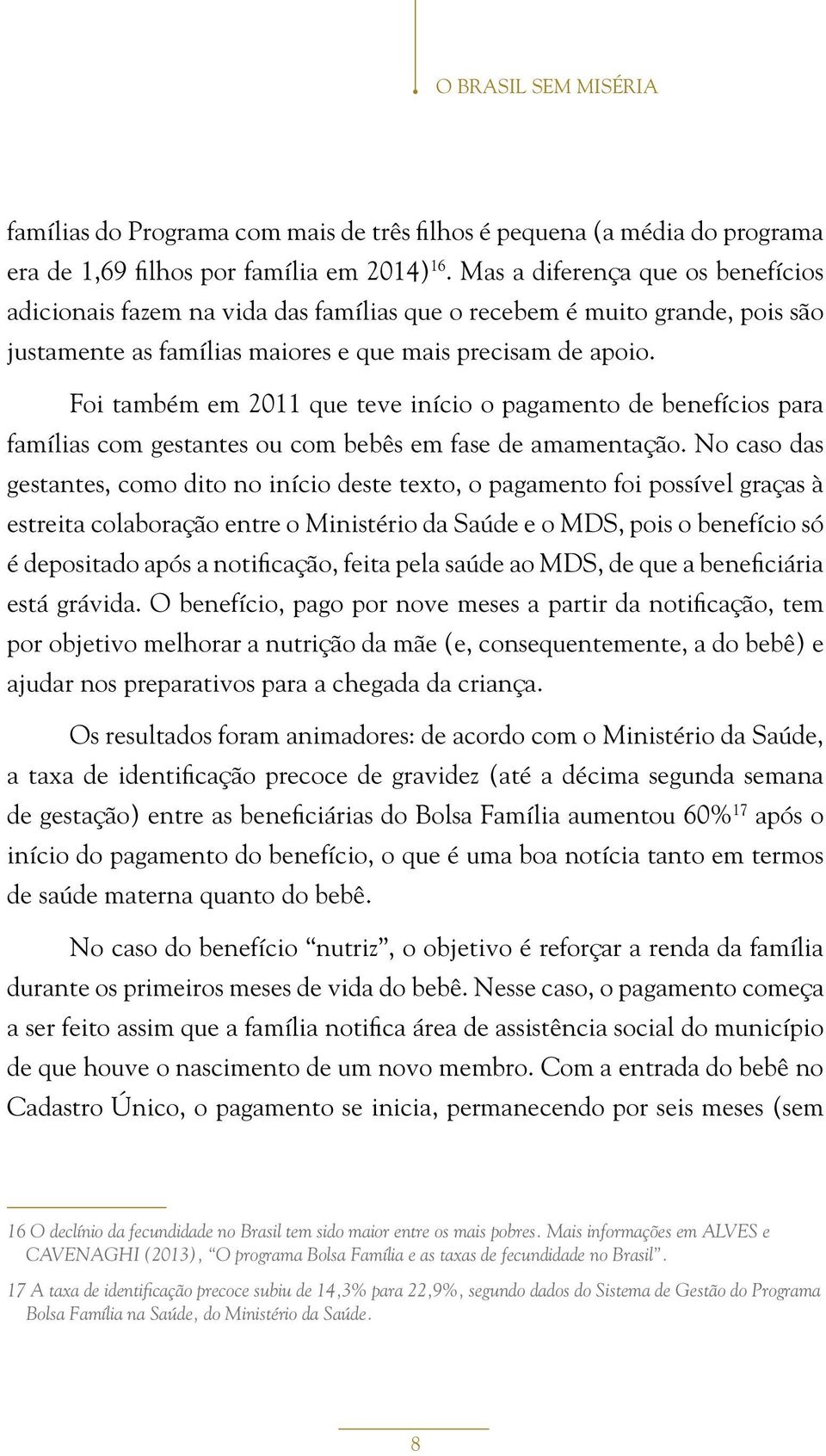 Foi também em 2011 que teve início o pagamento de benefícios para famílias com gestantes ou com bebês em fase de amamentação.