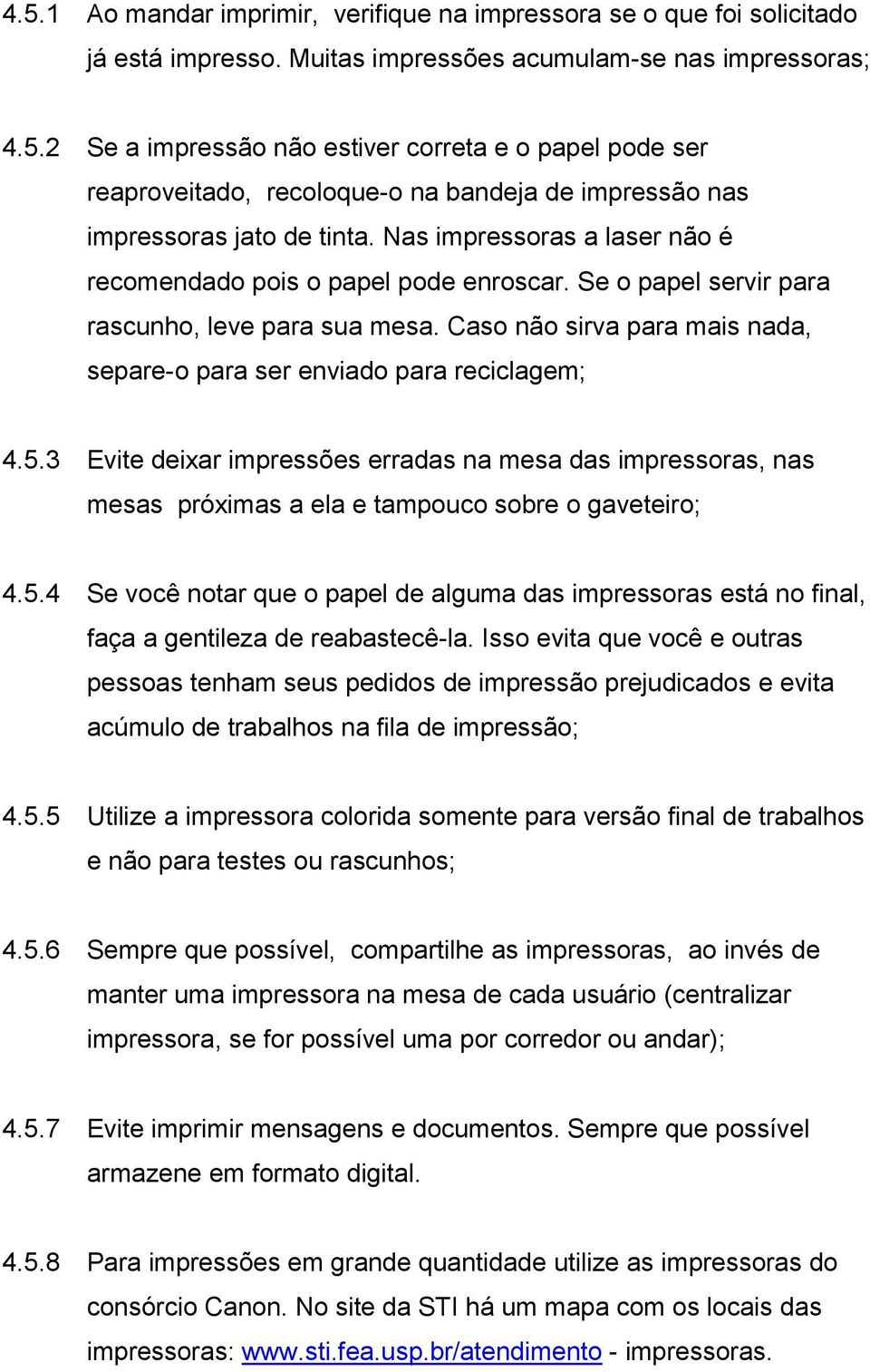 5.3 Evite deixar impressões erradas na mesa das impressoras, nas mesas próximas a ela e tampouco sobre o gaveteiro; 4.5.4 Se você notar que o papel de alguma das impressoras está no final, faça a gentileza de reabastecê-la.