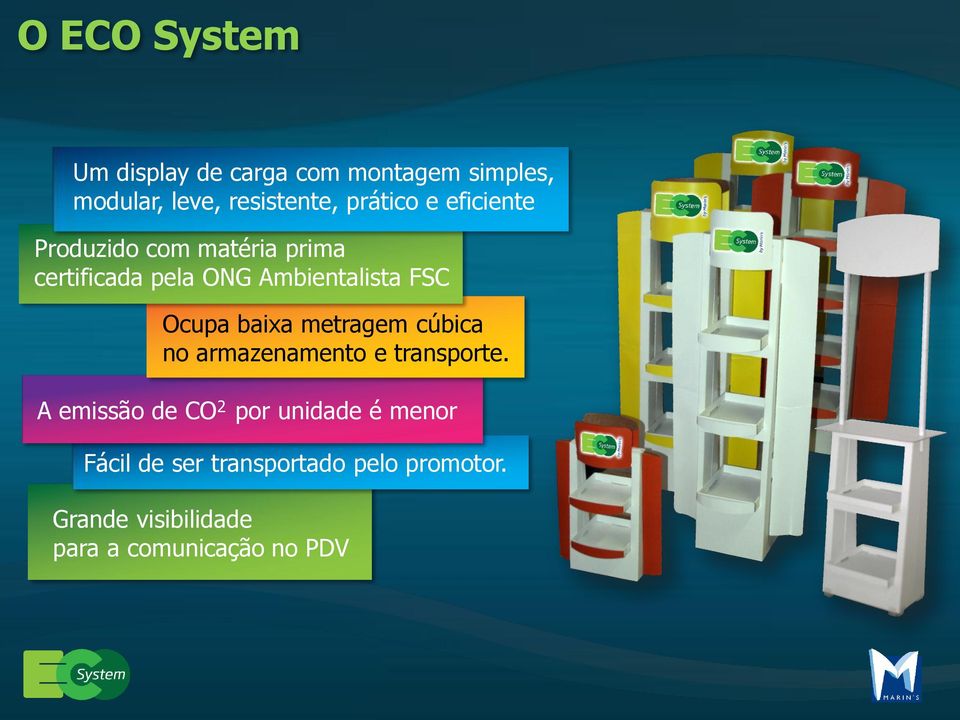 Ocupa baixa metragem cúbica no armazenamento e transporte.