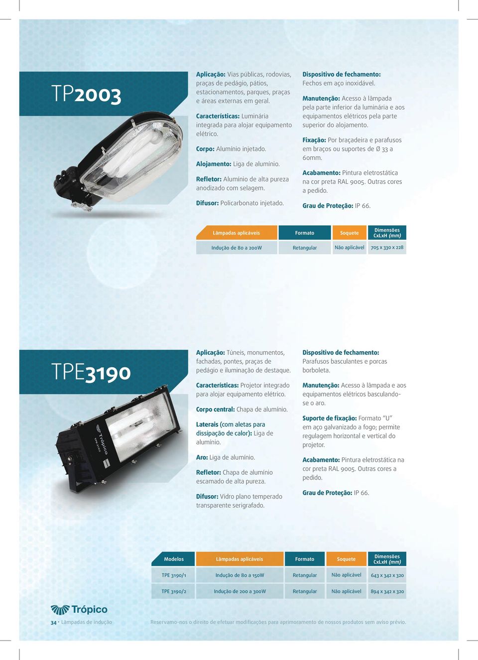 Manutenção: Acesso à lâmpada pela parte inferior da luminária e aos equipamentos elétricos pela parte superior do alojamento. Fixação: Por braçadeira e parafusos em braços ou suportes de Ø 33 a 60mm.