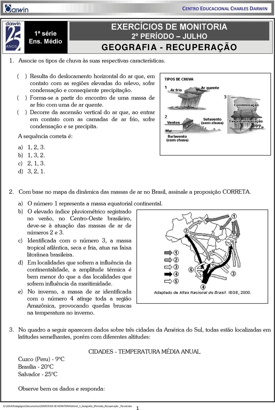 ( ) Forma-se a partir do encontro de uma massa de ar frio com uma de ar quente.