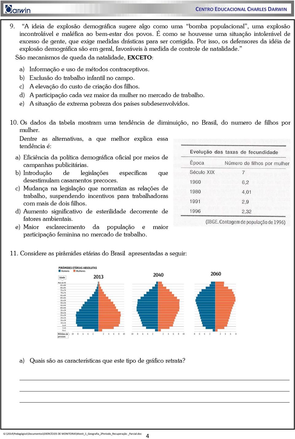 Por isso, os defensores da idéia de explosão demográfica são em geral, favoráveis à medida de controle de natalidade.