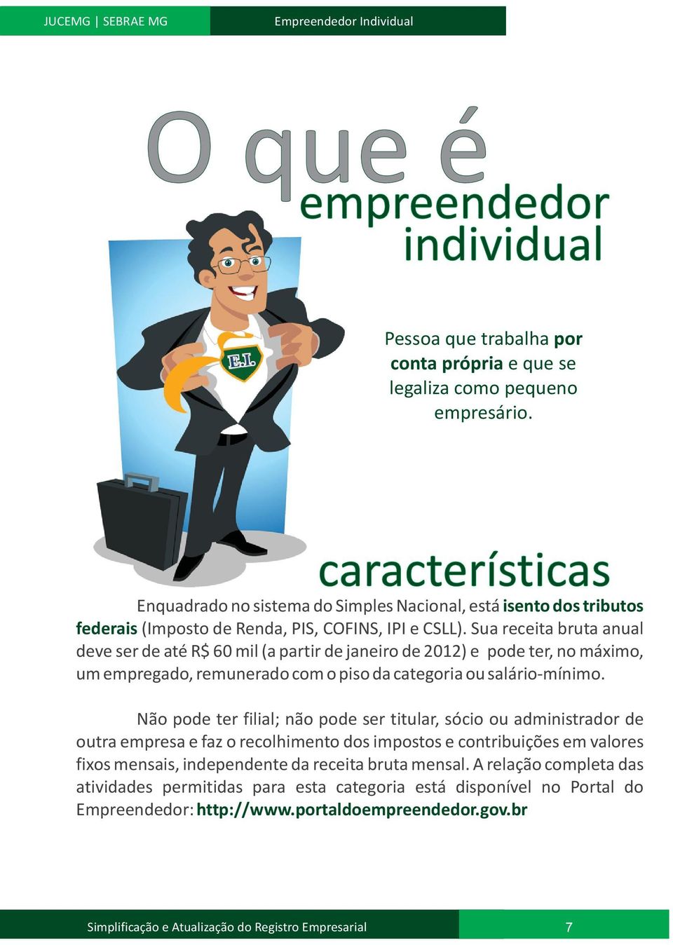 Sua receita bruta anual deve ser de até R$ 60 mil (a partir de janeiro de 202) e pode ter, no máximo, um empregado, remunerado com o piso da categoria ou salário-mínimo.