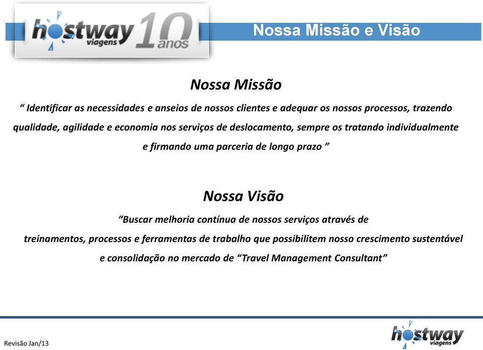 parceria de longo prazo Nossa Visão Buscar melhoria contínua de nossos serviços através de treinamentos, processos e