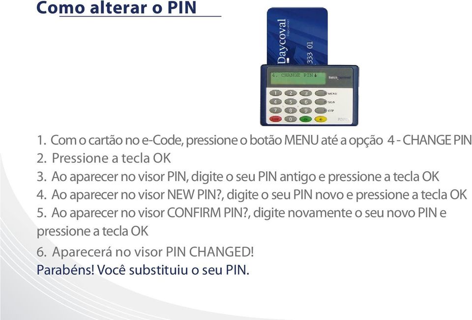 Ao aparecer no visor NEW PIN?, digite o seu PIN novo e pressione a tecla OK 5. Ao aparecer no visor CONFIRM PIN?