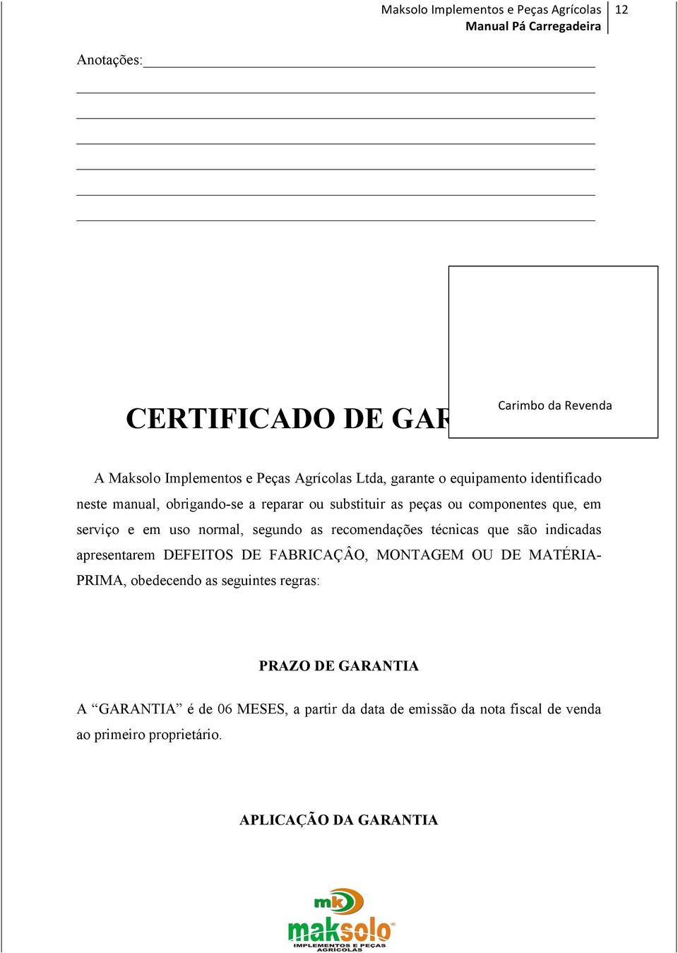 recomendações técnicas que são indicadas apresentarem DEFEITOS DE FABRICAÇÂO, MONTAGEM OU DE MATÉRIA- PRIMA, obedecendo as seguintes