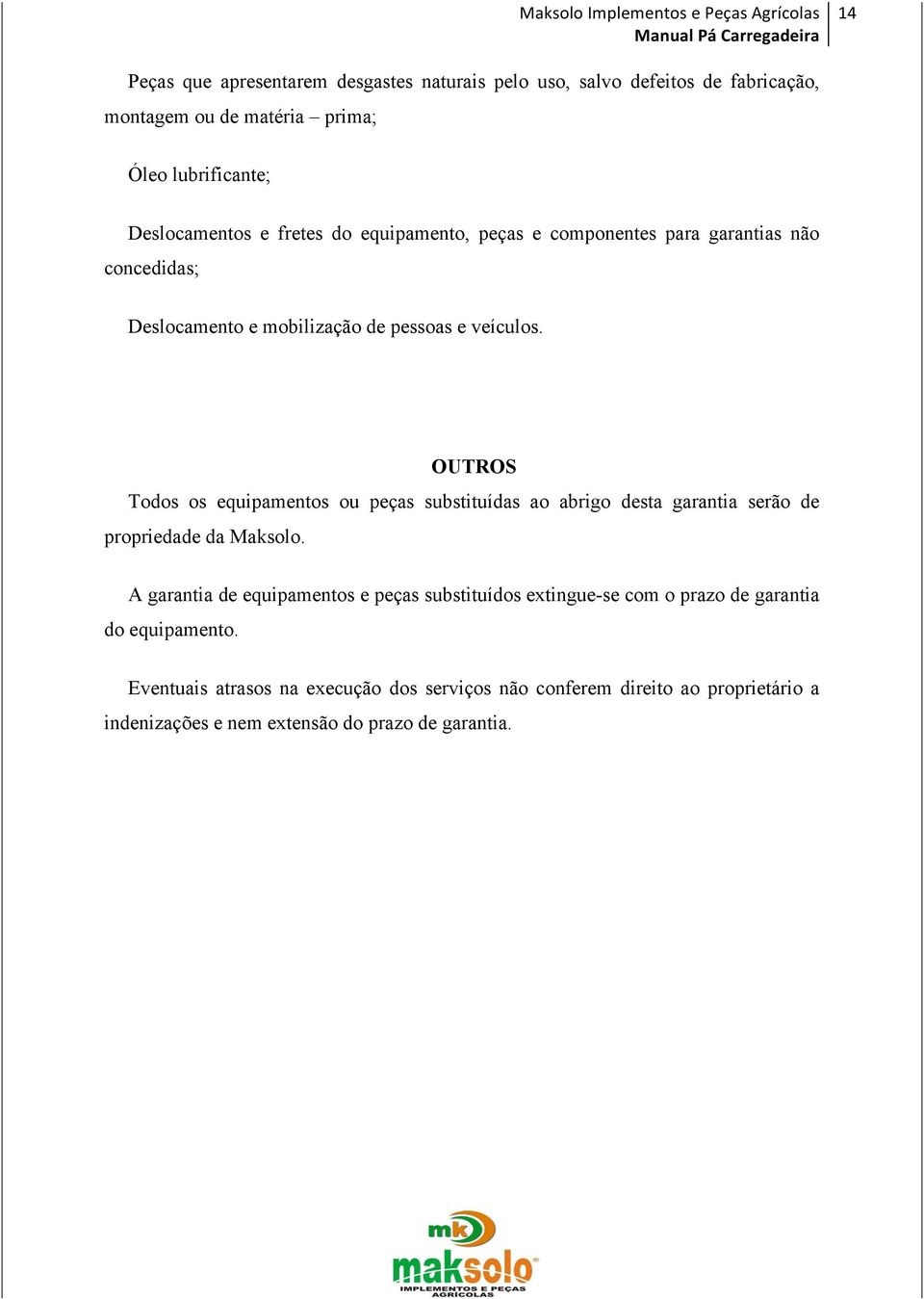 OUTROS Todos os equipamentos ou peças substituídas ao abrigo desta garantia serão de propriedade da Maksolo.